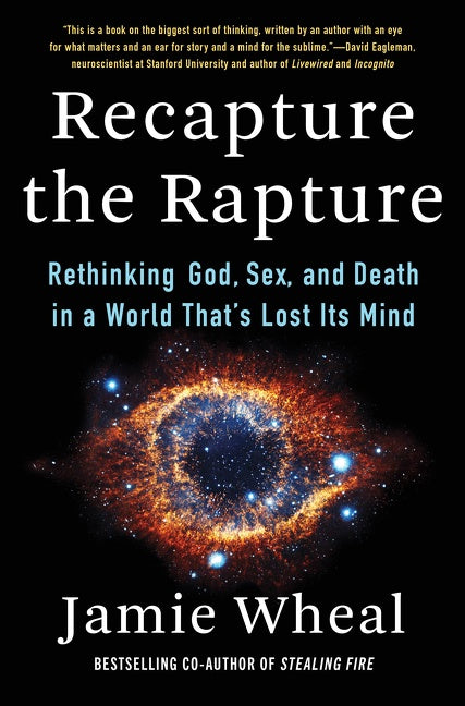 Recapture the Rapture : Rethinking God, Sex, and Death in a World That's Lost Its Mind