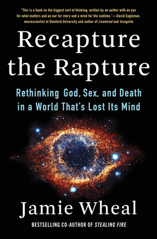 Recapture the Rapture : Rethinking God, Sex, and Death in a World That's Lost Its Mind