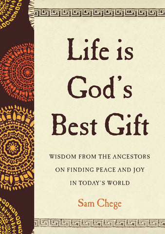 Life Is God's Best Gift : Wisdom from the Ancestors on Finding Peace and Joy in Today's World