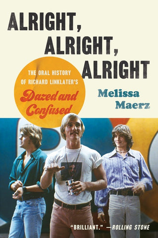 Alright, Alright, Alright : The Oral History of Richard Linklater's Dazed and Confused