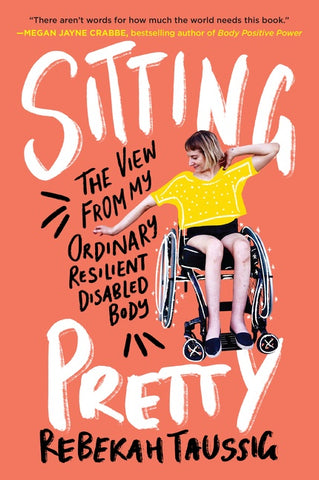 Sitting Pretty : The View from My Ordinary Resilient Disabled Body