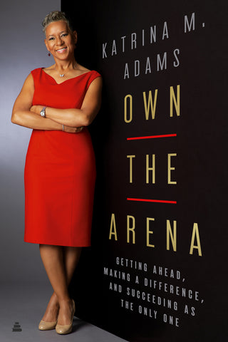 Own the Arena : Getting Ahead, Making a Difference, and Succeeding as the Only One