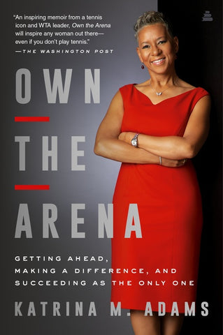 Own the Arena : Getting Ahead, Making a Difference, and Succeeding as the Only One