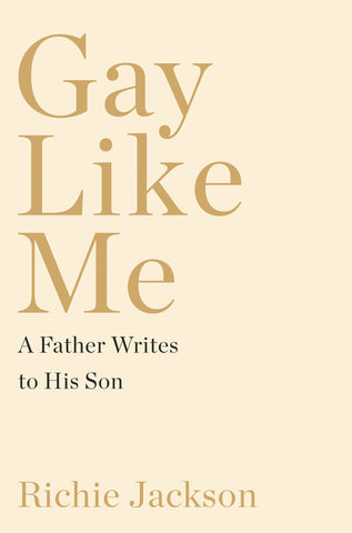 Gay Like Me : A Father Writes to His Son