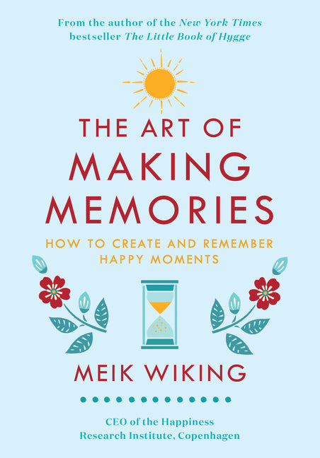 The Art of Making Memories : How to Create and Remember Happy Moments