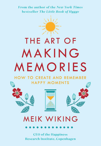 The Art of Making Memories : How to Create and Remember Happy Moments