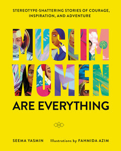 Muslim Women Are Everything : Stereotype-Shattering Stories of Courage, Inspiration, and Adventure