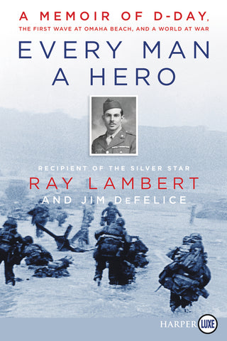 Every Man a Hero : A Memoir of D-Day, the First Wave at Omaha Beach, and a World at War