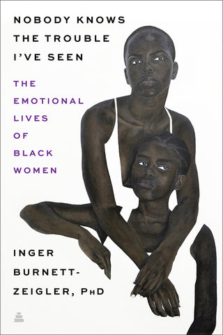 Nobody Knows the Trouble I’ve Seen : The Emotional Lives of Black Women