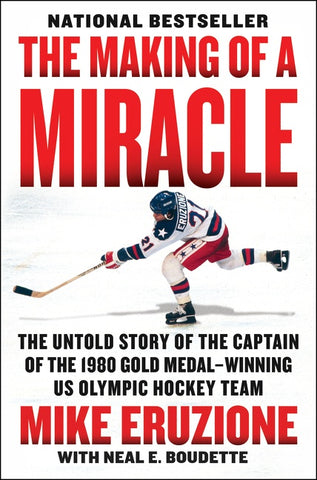 The Making of a Miracle : The Untold Story of the Captain of the 1980 Gold Medal–Winning U.S. Olympic Hockey Team