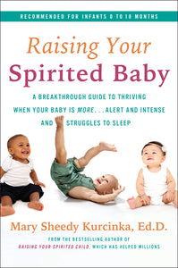Raising Your Spirited Baby : A Breakthrough Guide to Thriving When Your Baby Is More . . . Alert and Intense and Struggles to Sleep
