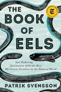 The Book of Eels : Our Enduring Fascination with the Most Mysterious Creature in the Natural World