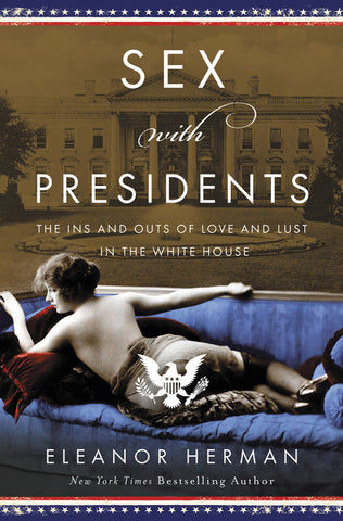 Sex with Presidents : The Ins and Outs of Love and Lust in the White House