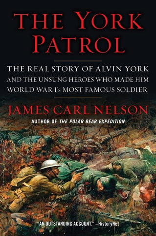 The York Patrol : The Real Story of Alvin York and the Unsung Heroes Who Made Him World War I's Most Famous Soldier