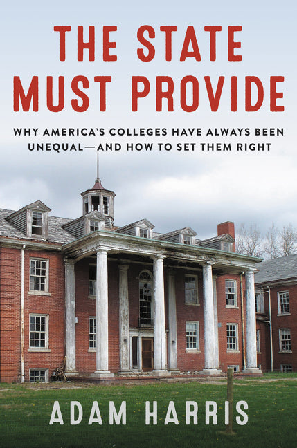 The State Must Provide : Why America's Colleges Have Always Been Unequal--and How to Set Them Right