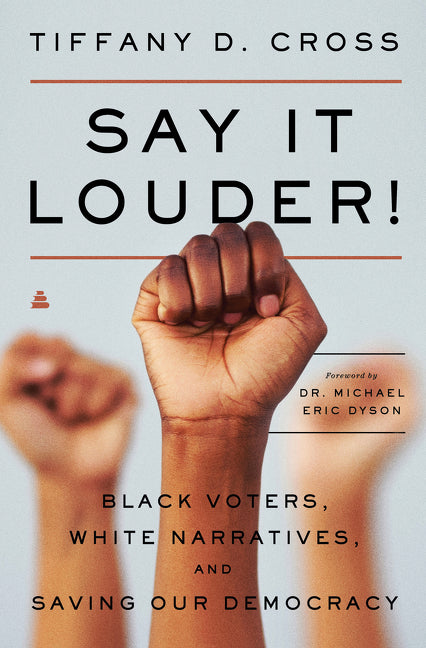 Say It Louder! : Black Voters, White Narratives, and Saving Our Democracy