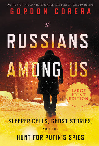 Russians Among Us : Sleeper Cells, Ghost Stories, and the Hunt for Putin's Spies