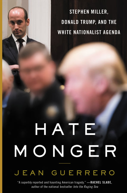 Hatemonger : Stephen Miller, Donald Trump, and the White Nationalist Agenda