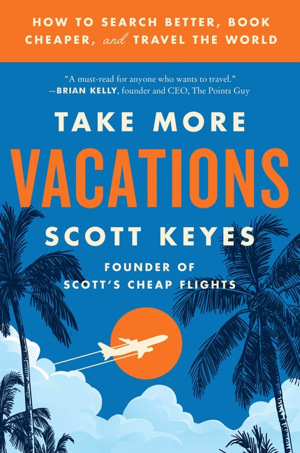 Take More Vacations : How to Search Better, Book Cheaper, and Travel the World