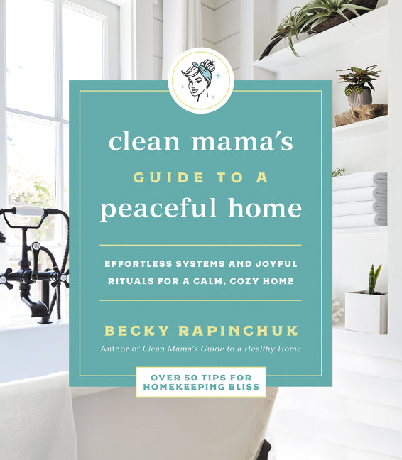 Clean Mama's Guide to a Peaceful Home : Effortless Systems and Joyful Rituals for a Calm, Cozy Home