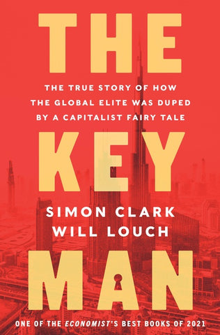 The Key Man : The True Story of How the Global Elite Was Duped by a Capitalist Fairy Tale