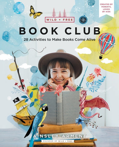 Wild and Free Book Club : 28 Activities to Make Books Come Alive