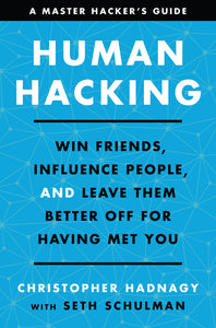 Human Hacking : Win Friends, Influence People, and Leave Them Better Off for Having Met You