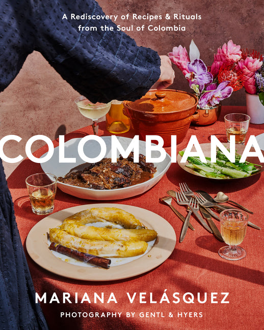 Colombiana : A Rediscovery of Recipes and Rituals from the Soul of Colombia