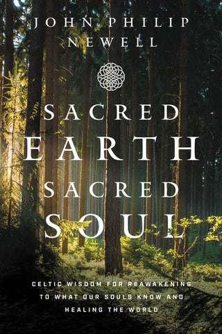 Sacred Earth, Sacred Soul : Celtic Wisdom for Reawakening to What Our Souls Know and Healing the World