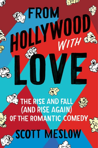 From Hollywood with Love : The Rise and Fall (and Rise Again) of the Romantic Comedy