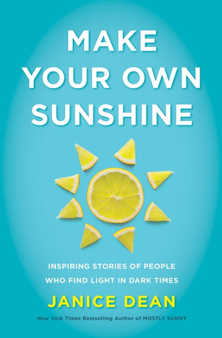 Make Your Own Sunshine : Inspiring Stories of People Who Find Light in Dark Times