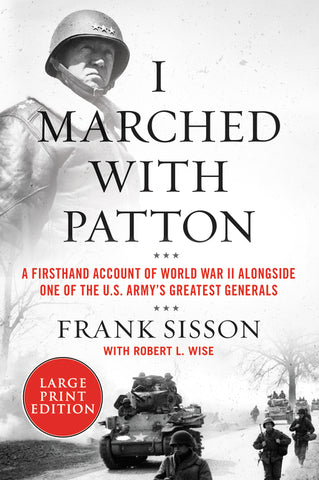 I Marched with Patton : A Firsthand Account of World War II Alongside One of the U.S. Army's Greatest Generals