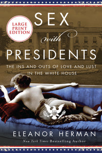 Sex with Presidents : The Ins and Outs of Love and Lust in the White House