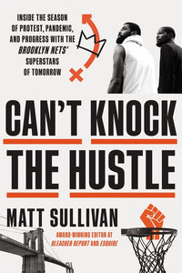 Can't Knock the Hustle : Inside the Season of Protest, Pandemic, and Progress with the Brooklyn Nets' Superstars of Tomorrow