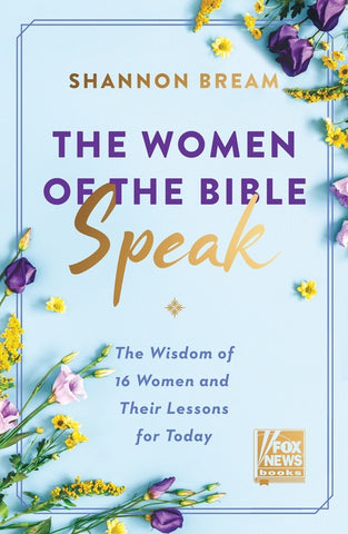 The Women of the Bible Speak : The Wisdom of 16 Women and Their Lessons for Today