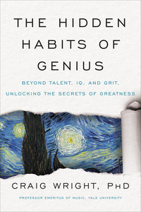 The Hidden Habits of Genius : Beyond Talent, IQ, and Grit—Unlocking the Secrets of Greatness