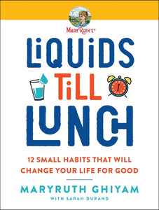 Liquids till Lunch : 12 Small Habits That Will Change Your Life for Good