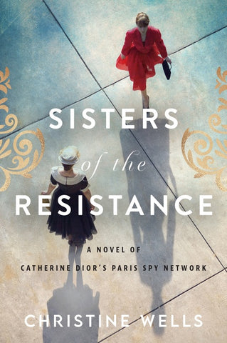 Sisters of the Resistance : A Novel of Catherine Dior's Paris Spy Network