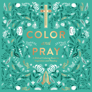 Color and Pray : A Biblical Coloring Book for Inspiration and Worship