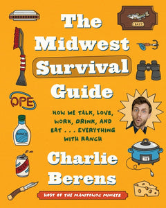 The Midwest Survival Guide : How We Talk, Love, Work, Drink, and Eat . . . Everything with Ranch