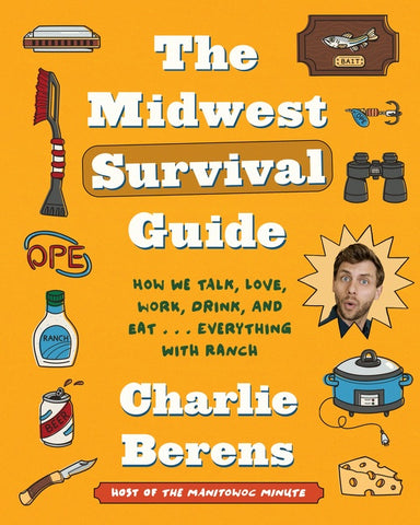 The Midwest Survival Guide : How We Talk, Love, Work, Drink, and Eat . . . Everything with Ranch