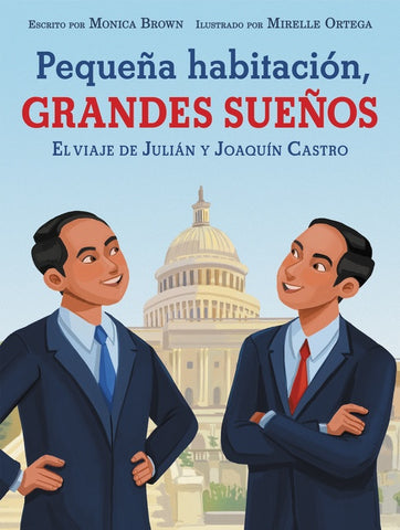 Pequeña habitación, grandes sueños: El viaje de Julián y Joaquín Castro : Small Room, Big Dreams (Spanish edition)