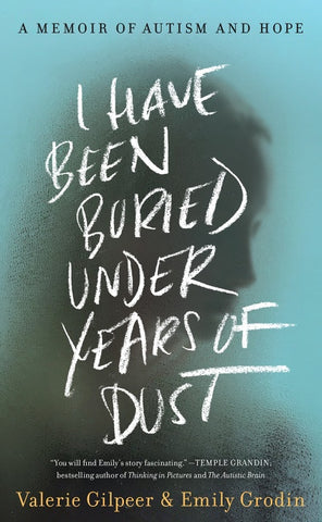 I Have Been Buried Under Years of Dust : A Memoir of Autism and Hope