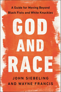 God and Race : A Guide for Moving Beyond Black Fists and White Knuckles