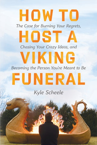 How to Host a Viking Funeral : The Case for Burning Your Regrets, Chasing Your Crazy Ideas, and Becoming the Person You're Meant to Be