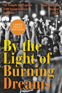 By the Light of Burning Dreams : The Triumphs and Tragedies of the Second American Revolution