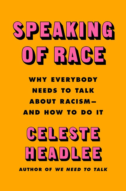 Speaking of Race : Why Everybody Needs to Talk About Racism—and How to Do It