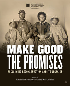 Make Good the Promises : Reclaiming Reconstruction and Its Legacies