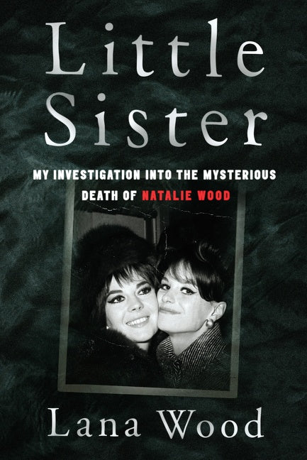 Little Sister : My Investigation into the Mysterious Death of Natalie Wood