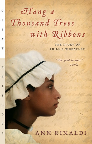 Hang A Thousand Trees With Ribbons : The Story of Phillis Wheatley